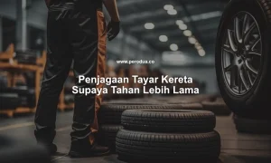 penjagaan tayar kereta supaya tahan lebih lama