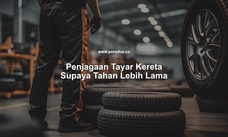 penjagaan tayar kereta supaya tahan lebih lama