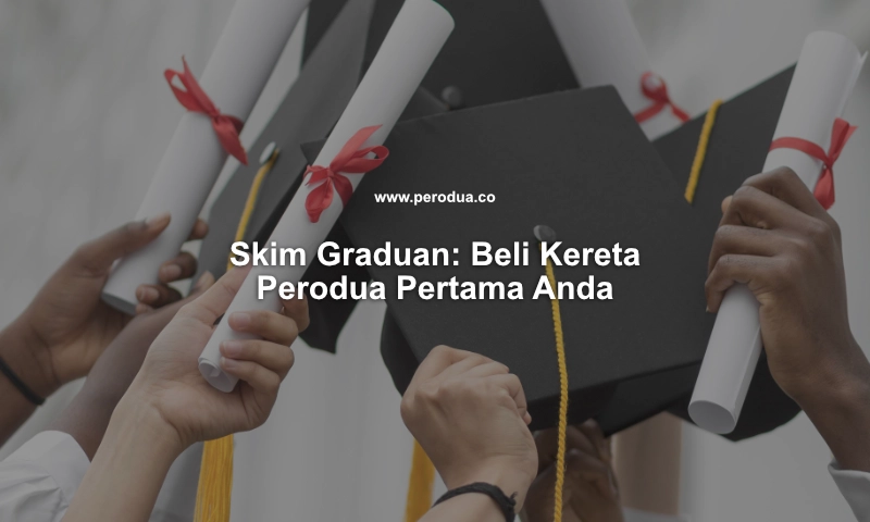 skim graduan beli kereta perodua pertama anda